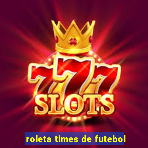 roleta times de futebol